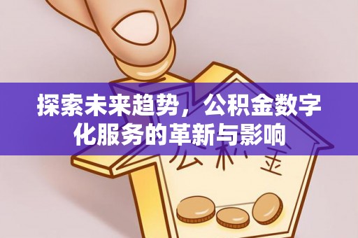 贵定探索未来趋势，公积金数字化服务的革新与影响