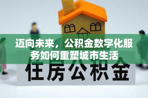 贵定迈向未来，公积金数字化服务如何重塑城市生活