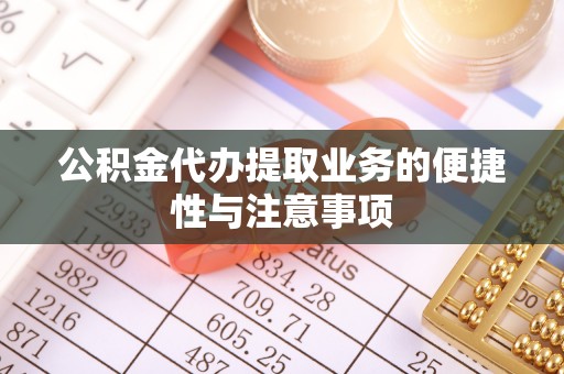 贵定公积金代办提取业务的便捷性与注意事项