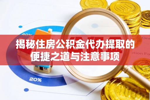 贵定揭秘住房公积金代办提取的便捷之道与注意事项