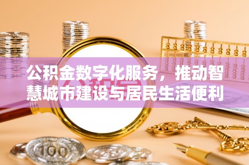贵定公积金数字化服务，推动智慧城市建设与居民生活便利化