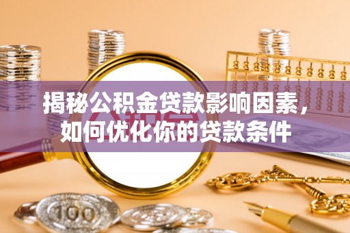 贵定揭秘公积金贷款影响因素，如何优化你的贷款条件
