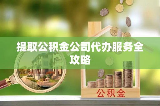 贵定提取公积金公司代办服务全攻略