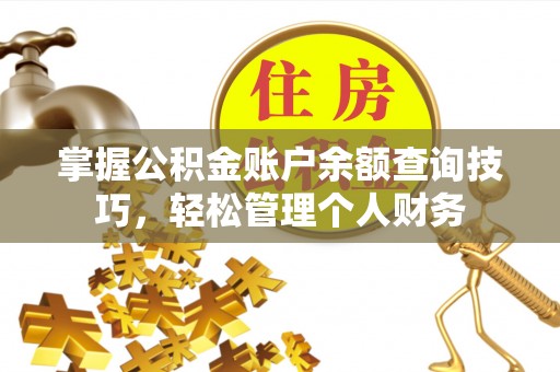 贵定掌握公积金账户余额查询技巧，轻松管理个人财务