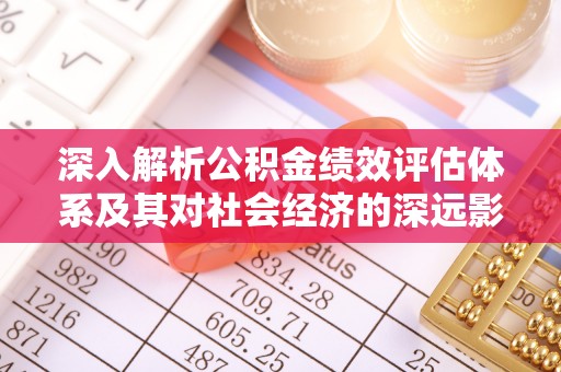 贵定深入解析公积金绩效评估体系及其对社会经济的深远影响